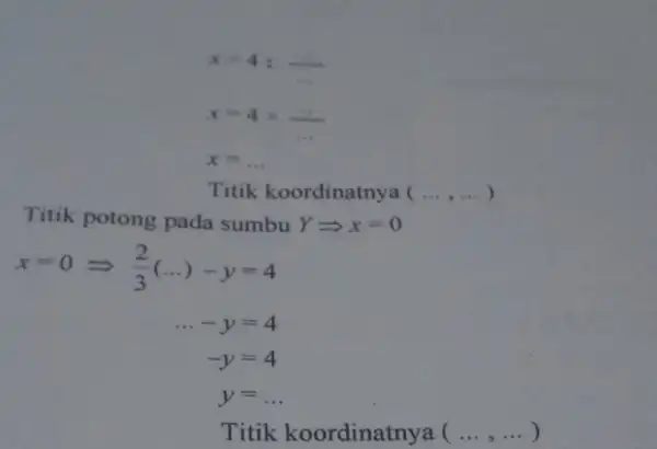 x=4: x=4times x x=ldots Titik koordinatnya ( __ Titik potong pada sumbu YLongrightarrow x=0 x=0Longrightarrow (2)/(3)(ldots )-y=4 ... -y=4 -y=4 y=ldots Titik koordinatnya (