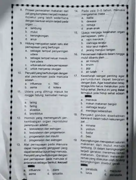 x 8. Proses pemecahan makanan dari zat yang kompleks menjadi molekul- molekul yang lebih sederhana dengan bantuan enzim terjadi pada organ __ a. lambung