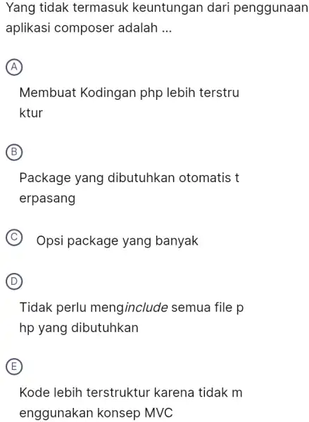 Yang tidak termasuk keuntungan dari penggunaan aplikasi composer adalah __ A Membuat Kodingan php lebih terstru ktur B Package yang dibutuhkan otomatis t erpasang