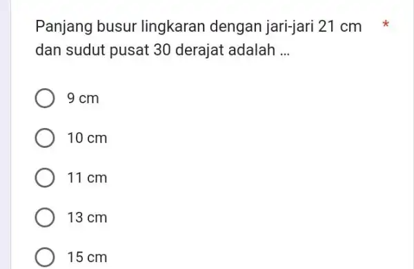 Panjang busur lingkaran dengan jari-jari 21cm dan sudut pusat 30 derajat adalah ... 9cm 10cm 11cm 13cm 15cm