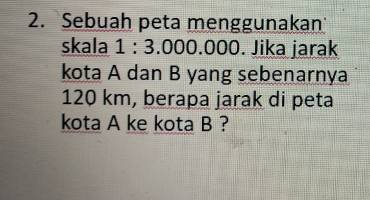 Sebuah Peta Menggunakan Skala 1:3.000.000 . Jika Jarak Kota A Dan B ...