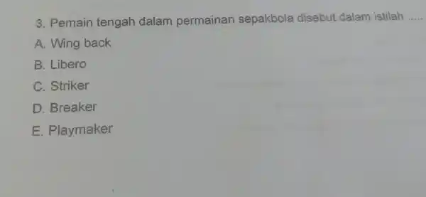 Pemain tengah dalam permainan sepakbola disebut dalam istilah A. Wing back B. Libero C. Striker D. Breaker E. Playmaker