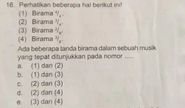 Perhatikan beberapa hal berikut ini! (1) Birama 4(4)/(4) . (2) Birama 3//4 . (3) Birama 2//8 . (4) Birama 3//8 . Ada beberapa tanda