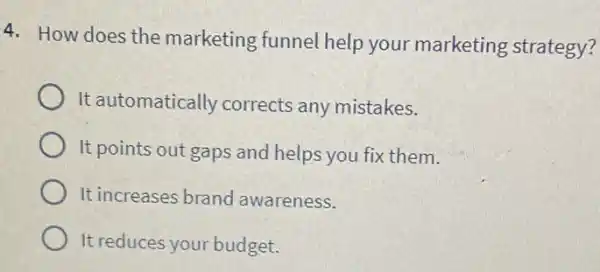 4. How does the marketing funnel help your marketing strategy? It automatically corrects any mistakes. It points out gaps and helps you fix them.