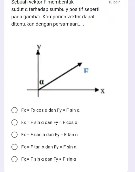 Sebuah vektor F membentuk 10 poin sudut a terhadap sumbuy positif seperti pada gambar.Komponen vektor dapat ditentukan dengan persamaan __ Fx=Fxcosa dan Fy=Fsina Fx=Fsina