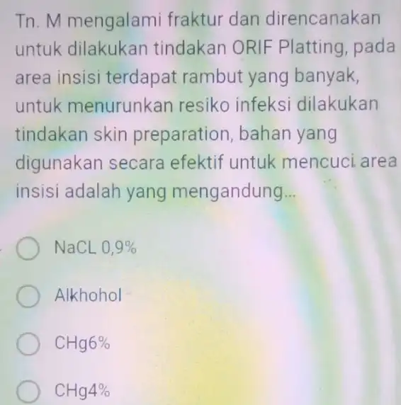 Tn. M mengalami fraktur dan direncanakan untuk dilakukan tindakan ORIF Platting, pada area insisi terdapat rambut yang banyak, untuk menurunkan resiko infeksi dilakukan tindakan