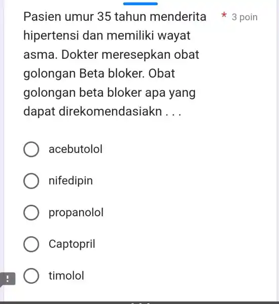 Pasien umur 35 tahun menderita 3 poin hipertens i dan memiliki wayat asma . Dokter meresepkan obat golongan Beta bloker.. Obat golongan beta bloker