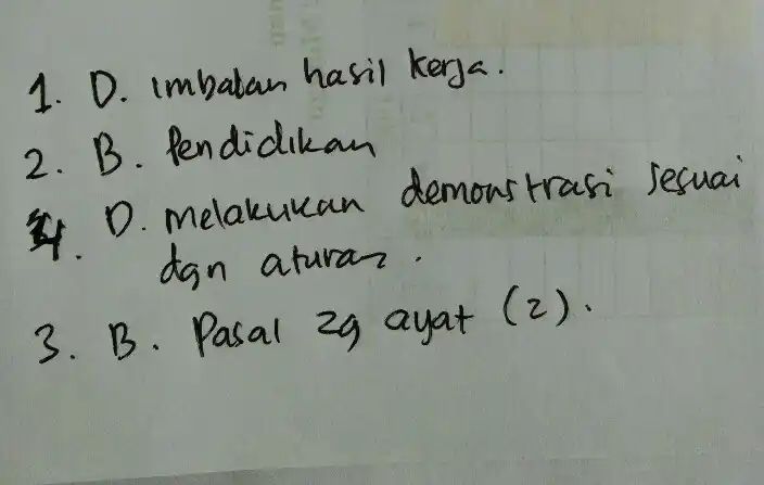 1. D. imbalan hasil kerja. 2. B. Pendidikan 34. D. melakukan demonstrasi sesuai dgn aturan. 3. B. Pasal 29 ayat (2).