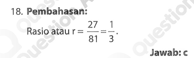  18 . Pembahasan: Rasio atau $r=(27)/(81)=(1)/(3)$ Jawab: c 