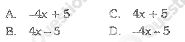 A. $-4x+5$ C. . $4x+5$ B. $4x-5$ D. $-4x-5$ 