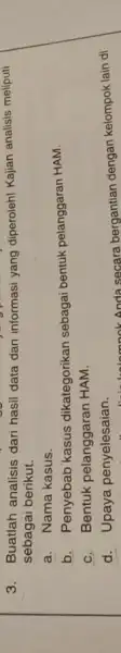 3. Buatlah analisis dari hasil data dan informasi yang diperoleh! Kajian analisis meliputi sebagai berikut. a. Nama kasus. b. Penyebab kasus dikategorikan sebagai bentuk