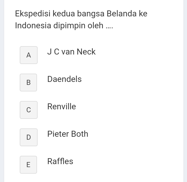 Ekspedisi kedua bangsa Belanda ke Indonesia dipimpin oleh .... A J C van Neck B Daendels C Renville D Pieter Both E Raffles