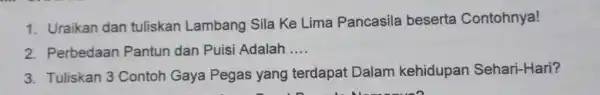 1. Uraikan dan tuliskan Lambang Sila Ke Lima Pancasila beserta Contohnya! 2. Perbedaan Pantun dan Puisi Adalah __ 3. Tuliskan 3 Contoh Gaya Pegas