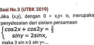 Soal No.3 (UTBK 2019) Jika (x,y) dengan 0lt x,ylt pi merupaka penyelesaian dari sistem persamaan ) cos2x+cos2y=(2)/(5) siny=2sinx, maka 3sinx-2siny=ldots