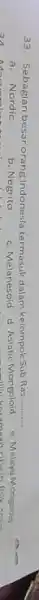 33. Sebagian besar orang Indonesia termasuk dalam kelompok Sub Ras. __ a. Nordic b. Negrito c. Melanesoid d. Aslatic Mongoloid e. Melayu Mongploid citicirl