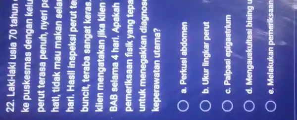 22. Laki-laki usia 70 tahun ke puskesmas dengan kelu perut terasa penuh, nyeri p hati, tidak mau makan sela hari. Hasil inspeksi perut te