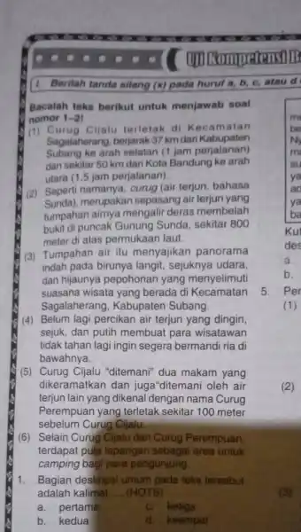 Berilah tanda sllang (x) pada hurut a,b,c , atau d Bacalah teks berikut untuk menjawab soa! nomor 1-2! (1) Curug Cilatu terletak di Kecamatan