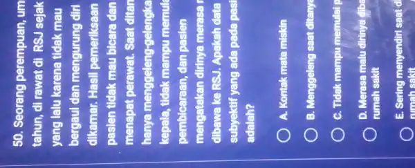 50. Seorang perempuan, um tahun, di rawat di RSJ sejak yang lalu karena tidak mau bergaul dan mengurung diri dikamar. Hasil pemeriksaan pasien tidak