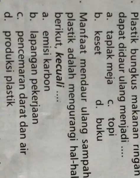 . Plastik bungkus makanan ringan dapat didaur ulang menjadi __ a . taplak meja c. topi b. keset d. buku Manfaat mendaur ulang sampah
