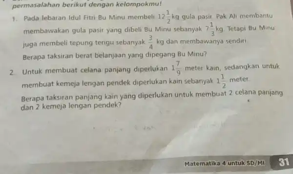 permasalahan berikut dengan kelompokmu! 1. Pada lebaran Idul Fitri Bu Minu membeli 12(1)/(2) kg gula pasir. Pak Ali membantu membawakan gula pasir yang dibeli