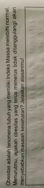 Obesitas adalah fenomena tubuh yang memiliki Indeks Massa melebihi normal. Menurutmu , apakah obesitas yang terus menerus tidak ditanggulangi akan menyebabkan masalah kesehatan?Jelaskan alasanmu!