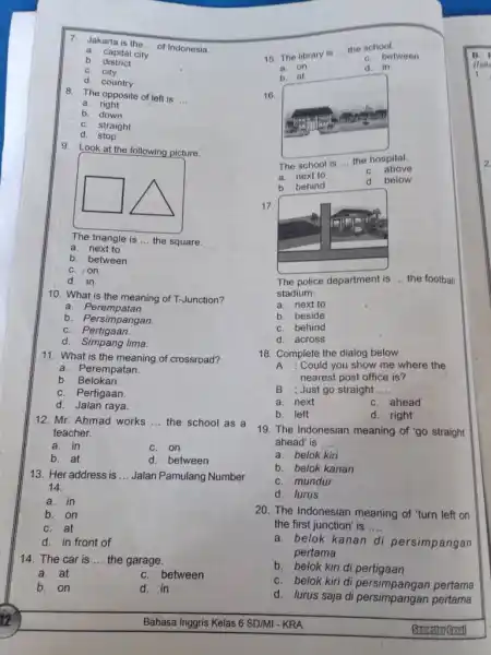 Jakarta is the ... of Indonesia. a. capital city b. district c. city d. country The opposite of left is .... a. right b.