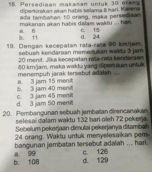 Persediaan makanan untuk 30 orang diperkirakan akan habis selama 8 hari. Karena ada tambahan 10 orang, maka persediaan makanan akan habis dalam waktu ...