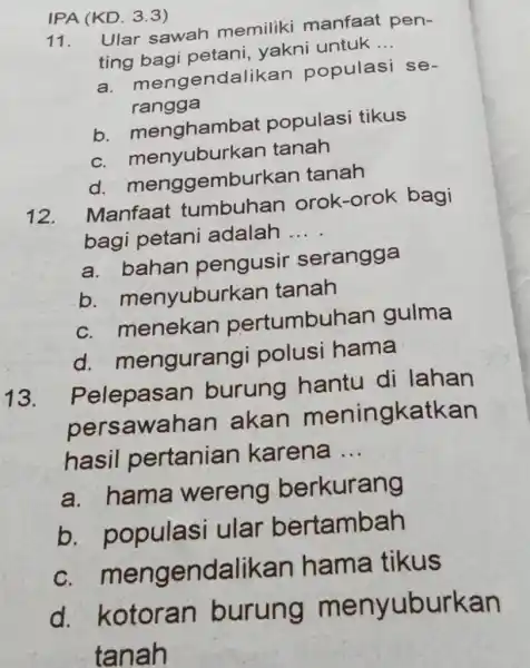 IPA (KD. 3.3) 11. Ular sawah memiliki manfaat penting bagi petani, yakni untuk a. mengendalikan populasi serangga b. menghambat populasi tikus c. menyuburkan tanah