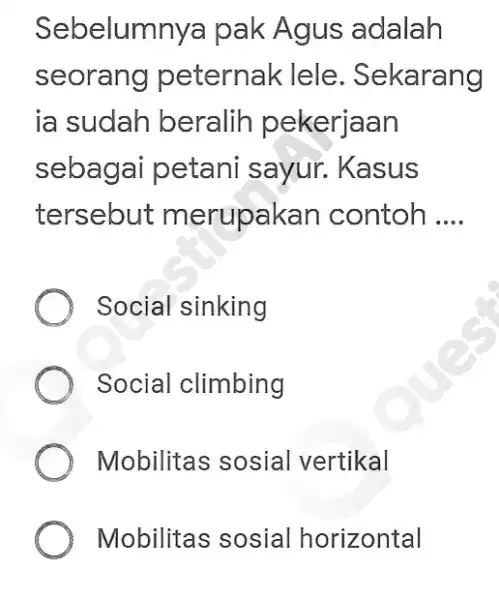 Sebelumnya pak Agus adalah seorang peternak lele . Sekarang ia sudah beralih pekerjaan sebagai petani sayur. Kasus tersebut merupakan contoh __ Social sinking Social